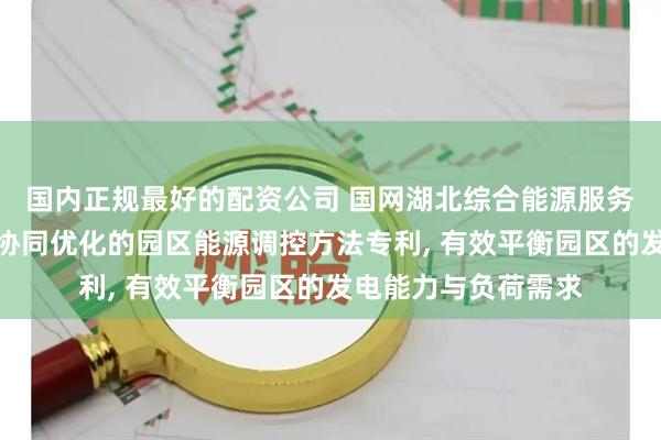 国内正规最好的配资公司 国网湖北综合能源服务申请基于源网荷储协同优化的园区能源调控方法专利, 有效平衡园区的发电能力与负荷需求